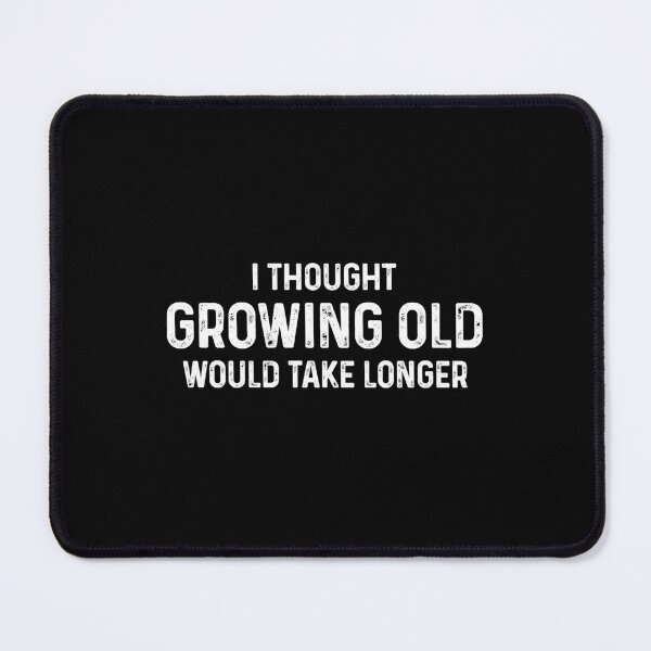 Item preview, I Thought Growing Old Would Take Longer - Funny Adult People Gift designed and sold by anerahilsya.