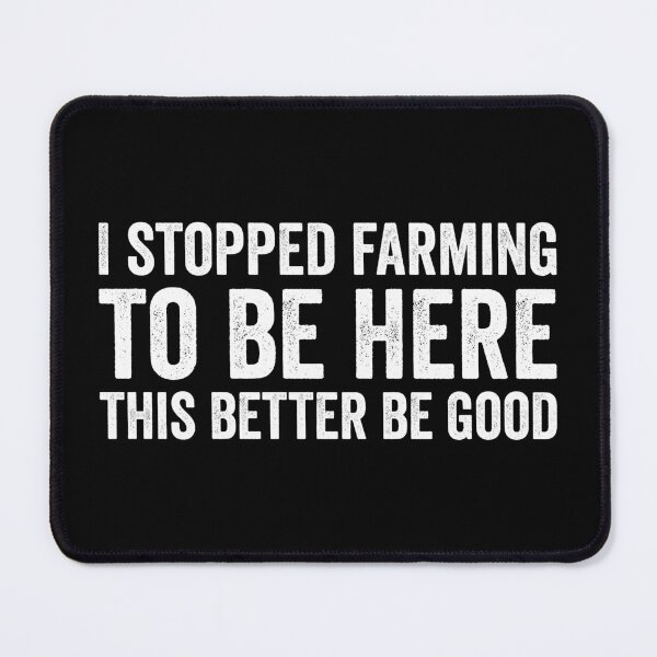Item preview, I Stopped Farming to be Here This Better Be Good designed and sold by definoyurie.