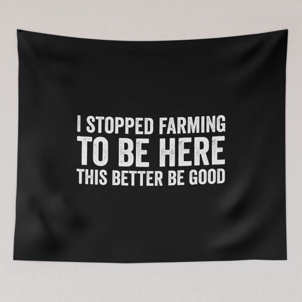 Item preview, I Stopped Farming to be Here This Better Be Good designed and sold by definoyurie.