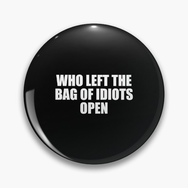 Item preview, Who Left The Bag Of Idiots Open Seriously They're Everywhere designed and sold by yushelaviora.