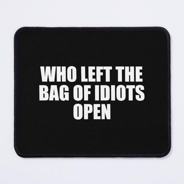 Item preview, Who Left The Bag Of Idiots Open Seriously They're Everywhere designed and sold by yushelaviora.