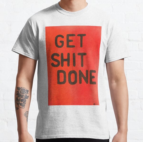 Get Shit done Classic T-Shirt