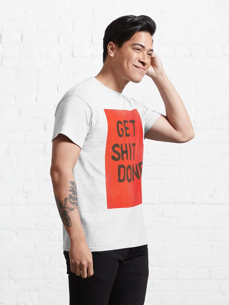Alternate view of Get Shit done Classic T-Shirt