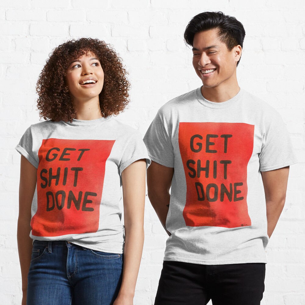 Get Shit done Classic T-Shirt