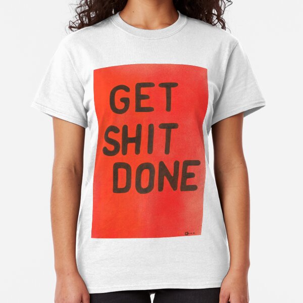 Get Shit done Classic T-Shirt