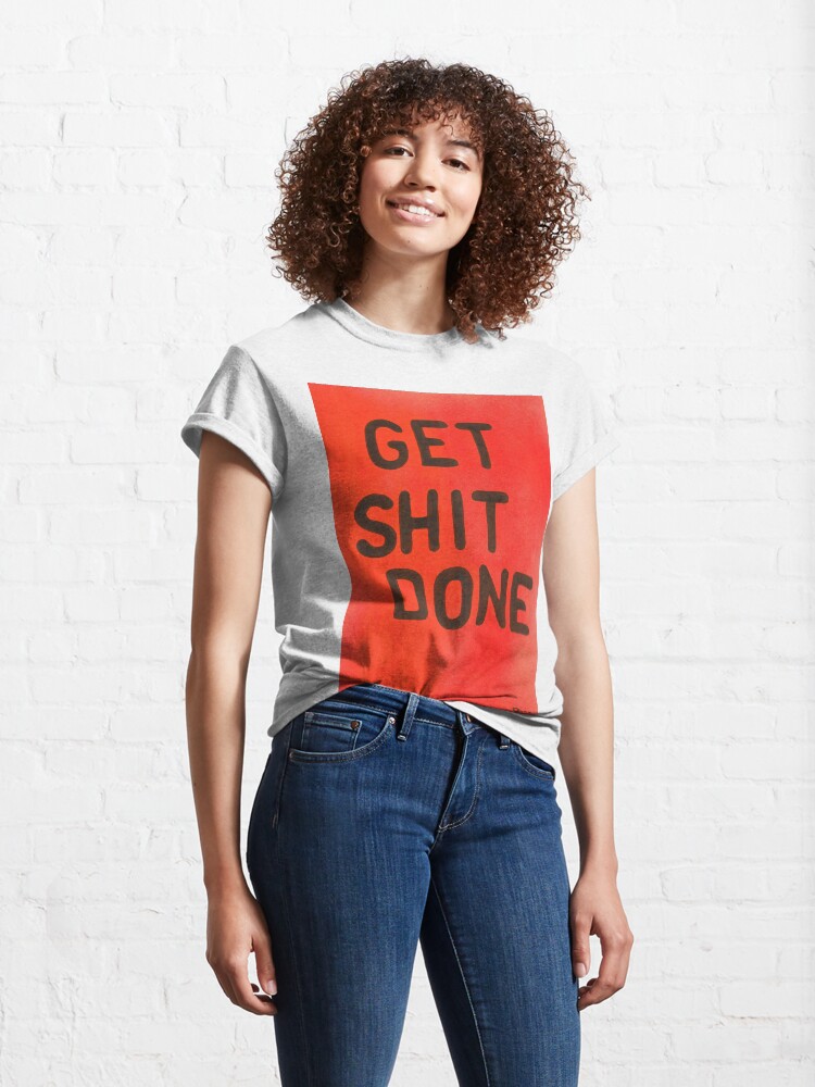 Alternate view of Get Shit done Classic T-Shirt