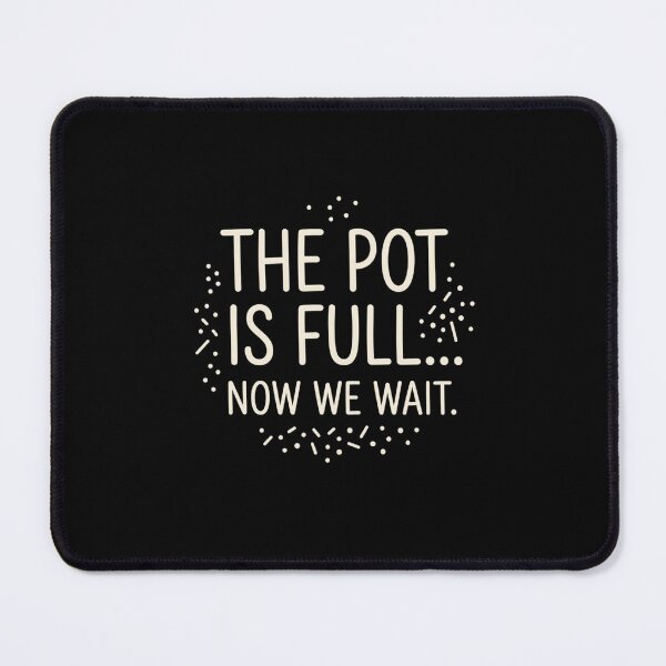 Item preview, The Pot Is Full   Now We Wait designed and sold by artlife4.