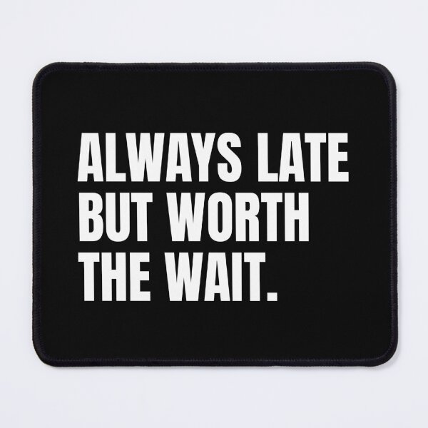 Item preview, Always late but worth the wait designed and sold by PublicArtDesign.