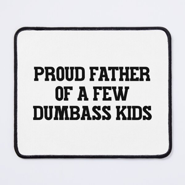 Item preview, Proud Father of a Few Dumbass Kids designed and sold by ChungusLiving.