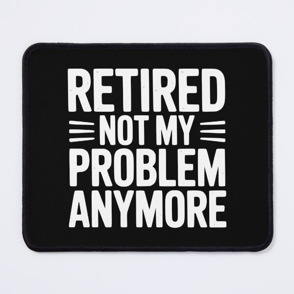 Item preview, Retired Not My Problem Anymore designed and sold by Frank Ring.