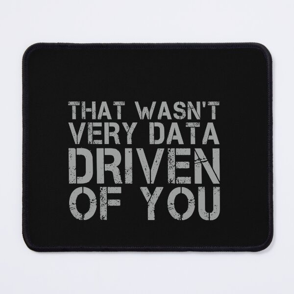 Item preview, That Wasn't Very Data Driven Of You Data Scientist Analyst Business Intelligence Humor designed and sold by PopStars1993.