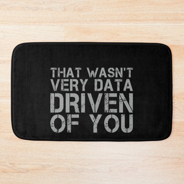Item preview, That Wasn't Very Data Driven Of You Data Scientist Analyst Business Intelligence Humor designed and sold by PopStars1993.