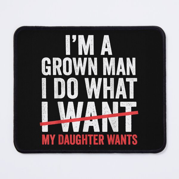 Item preview, Im A Grown Man I Do What My Daughter Wants Funny Father designed and sold by EricCotanori.