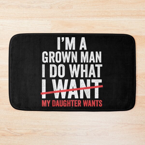 Item preview, Im A Grown Man I Do What My Daughter Wants Funny Father designed and sold by EricCotanori.