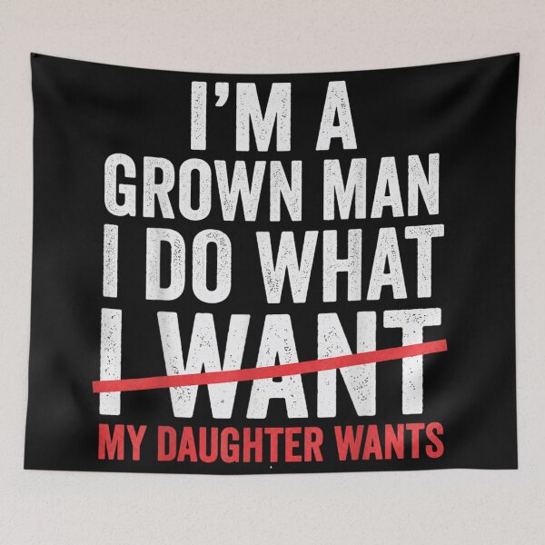 Item preview, Im A Grown Man I Do What My Daughter Wants Funny Father designed and sold by EricCotanori.