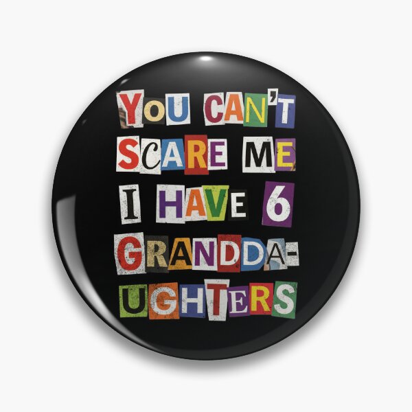Item preview, You Can't Scare Me I Have 6 Granddaughters designed and sold by d247.