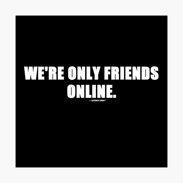 Item preview, We're Only Friends Online Funny Internet Quote T-Shirt | Online Friends Gift designed and sold by Latchkey Logic.