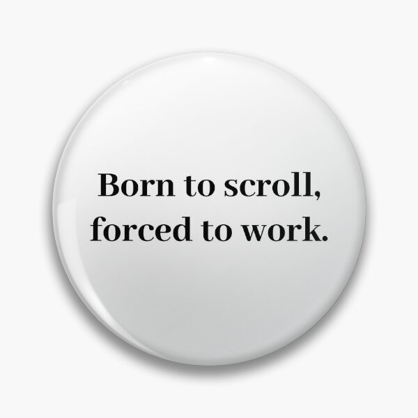 Item preview, Born to scroll, forced to work - attitude quote designed and sold by t-patterns.