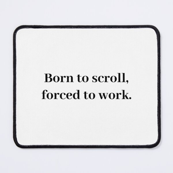 Item preview, Born to scroll, forced to work - attitude quote designed and sold by t-patterns.