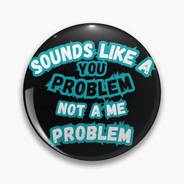 Item preview, Sounds Like a You Problem Quote designed and sold by Snedsdigital.