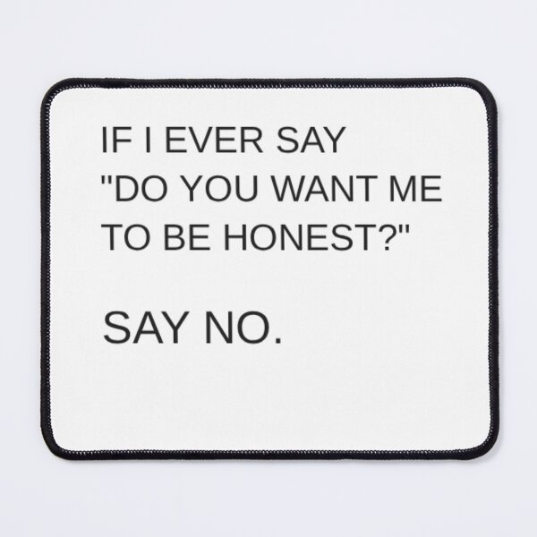 Item preview, If I Ever Say "Do You Want Me To Be Honest", Say No designed and sold by Odar.
