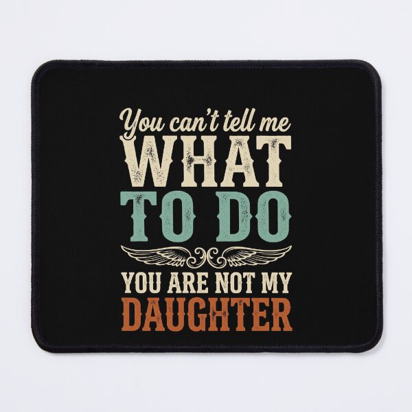 Item preview, You Can't Tell Me What To Do You Are Not My Daughter Funny Parent Family Dad Mom Humor designed and sold by SofenArt.