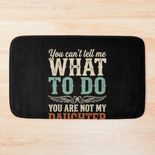 Item preview, You Can't Tell Me What To Do You Are Not My Daughter Funny Parent Family Dad Mom Humor designed and sold by SofenArt.