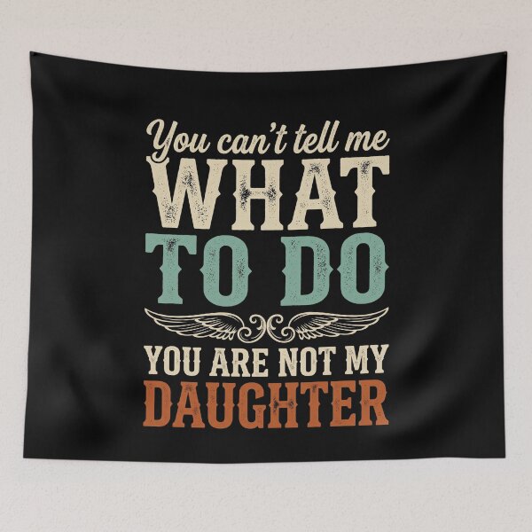Item preview, You Can't Tell Me What To Do You Are Not My Daughter Funny Parent Family Dad Mom Humor designed and sold by SofenArt.