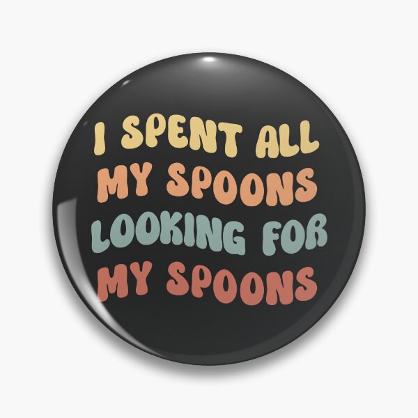 Item preview, Spent All My Spoons Looking For Spoons Funny T-Shirts Tees Pins Magnets Stickers Mugs Spoon Theory Spoonies Chronically Ill Humorous Autoimmune Gifts designed and sold by ChronicillnessT.