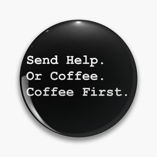 Item preview, Send Help. Or Coffee. Coffee First. designed and sold by OnlyTheBest4U.