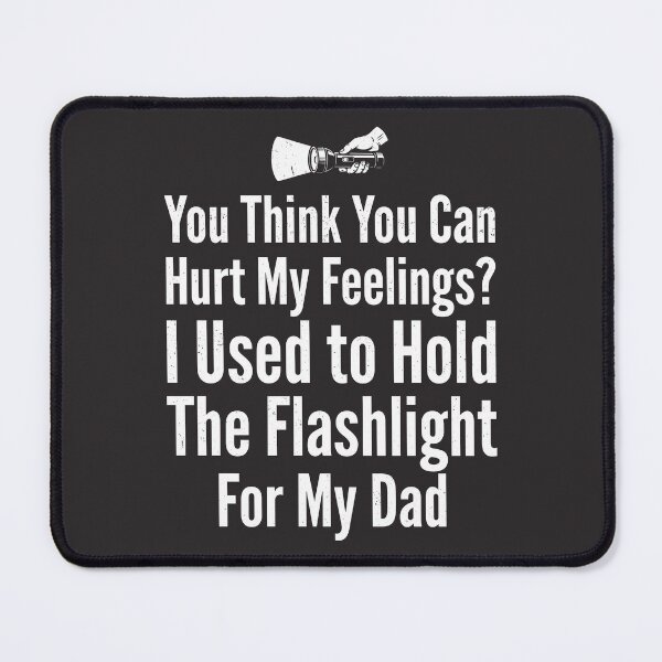 Item preview, You Think You Can Hurt My Feelings I Held the Flashlight 1 designed and sold by ChinkyCat Official.