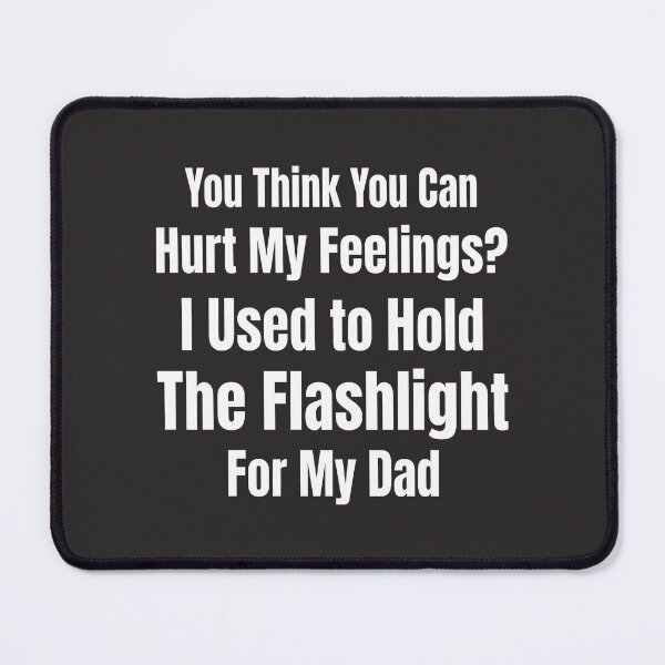 Item preview, You Think You Can Hurt My Feelings I Held the Flashlight 4 designed and sold by ChinkyCat Official.