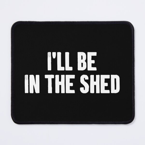 Item preview, I'll Be In The Shed designed and sold by zemilrathemi.