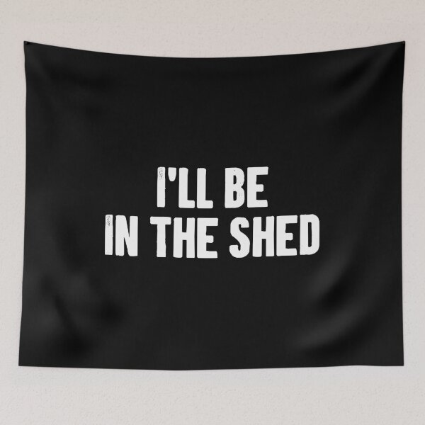 Item preview, I'll Be In The Shed designed and sold by zemilrathemi.