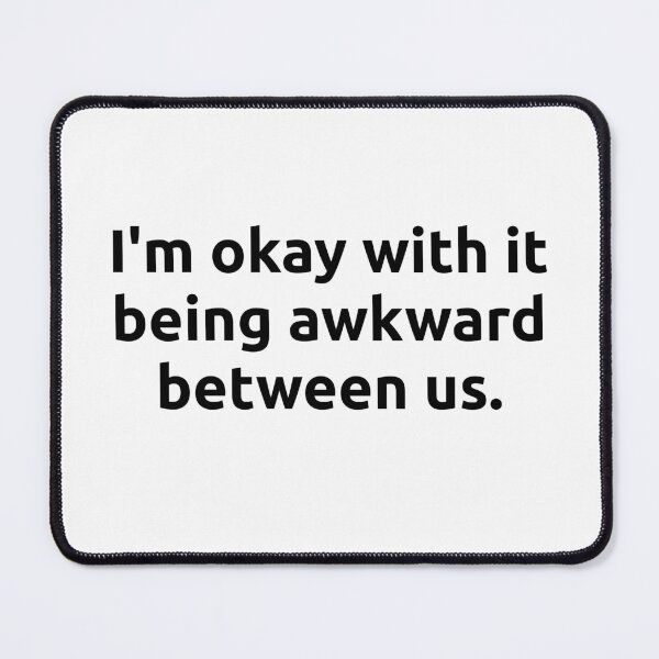 Item preview, I'm okay with it being awkward between us. designed and sold by getmybookstore.