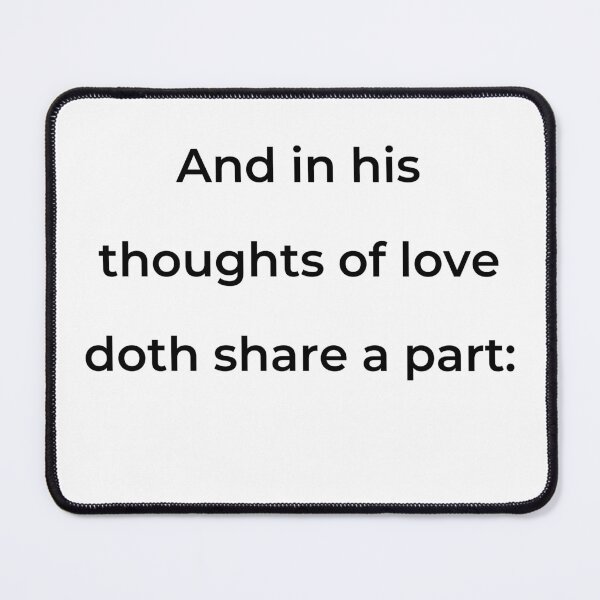 Item preview, "And in his thoughts of love doth share a part:" - print black designed and sold by ariksworld.