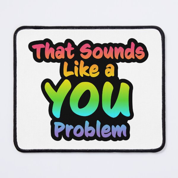 Item preview, That Sounds Like a YOU Problem designed and sold by GlitterArtySVG.