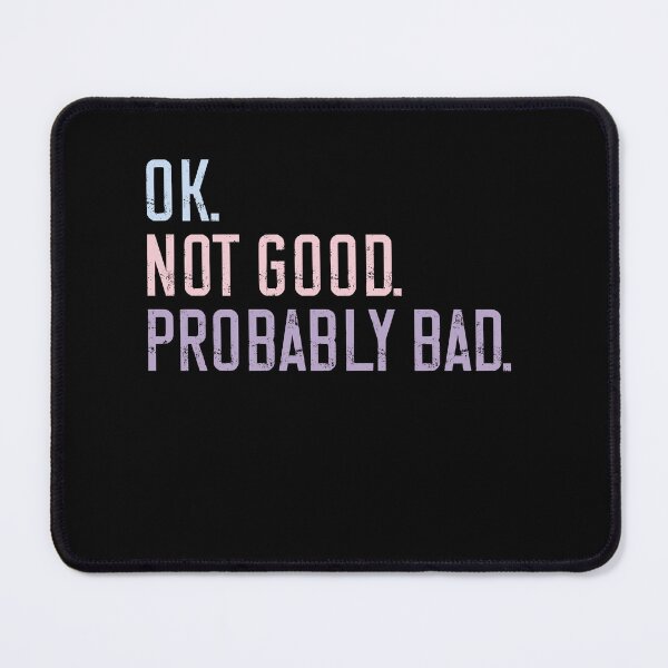 Item preview, Ok. Not Good. Probably Bad. Sarcastic Humor Mood Quote designed and sold by HumansStuck12.