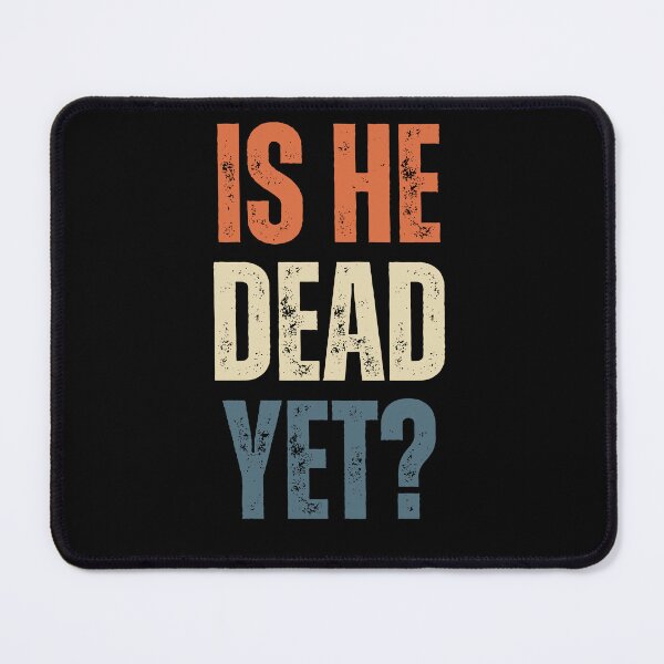 Item preview, Is He Dead Yet? Sarcastic Humor Cynical Quote designed and sold by HumansStuck12.