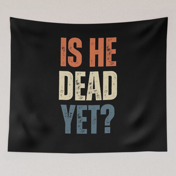 Item preview, Is He Dead Yet? Sarcastic Humor Cynical Quote designed and sold by HumansStuck12.