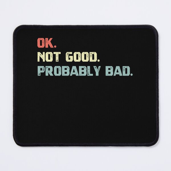 Item preview, Ok. Not Good. Probably Bad. Funny Sarcastic Mood Relatable Quote Humor designed and sold by HumansStuck12.