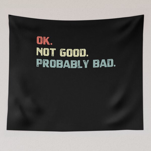 Item preview, Ok. Not Good. Probably Bad. Funny Sarcastic Mood Relatable Quote Humor designed and sold by HumansStuck12.