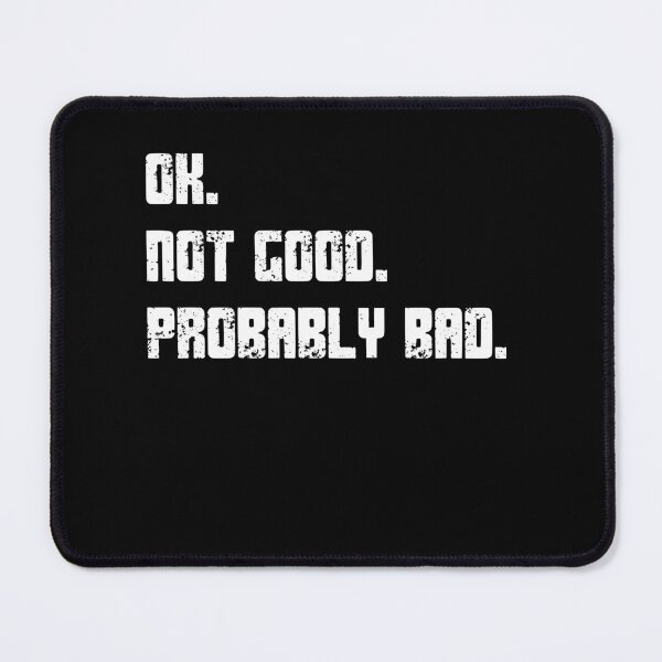 Item preview, Ok. Not Good. Probably Bad. Sarcastic Humor Quote Relatable Mood designed and sold by HumansStuck12.