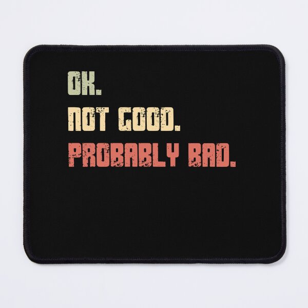 Item preview, Ok Not Good Probably Bad Sarcastic Humor Funny Quote designed and sold by HumansStuck12.