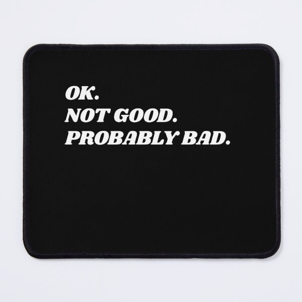 Item preview, Ok. Not Good. Probably Bad. Dry Humor Sarcasm Quote designed and sold by HumansStuck12.