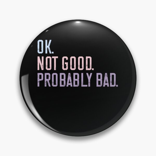 Item preview, Ok. Not Good. Probably Bad. Relatable Sarcasm Humor Mood designed and sold by HumansStuck12.