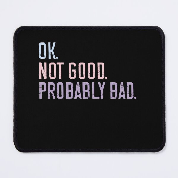 Item preview, Ok. Not Good. Probably Bad. Relatable Sarcasm Humor Mood designed and sold by HumansStuck12.