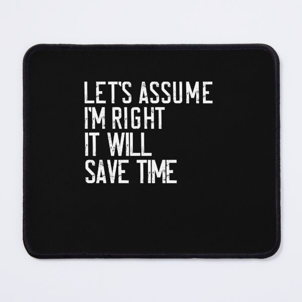 Item preview, Let's Assume I'm Right It Will Save Time Sarcastic Humor Funny Quote designed and sold by RetroMini2026.