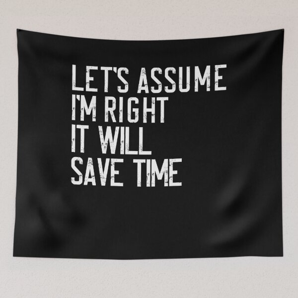 Item preview, Let's Assume I'm Right It Will Save Time Sarcastic Humor Funny Quote designed and sold by RetroMini2026.