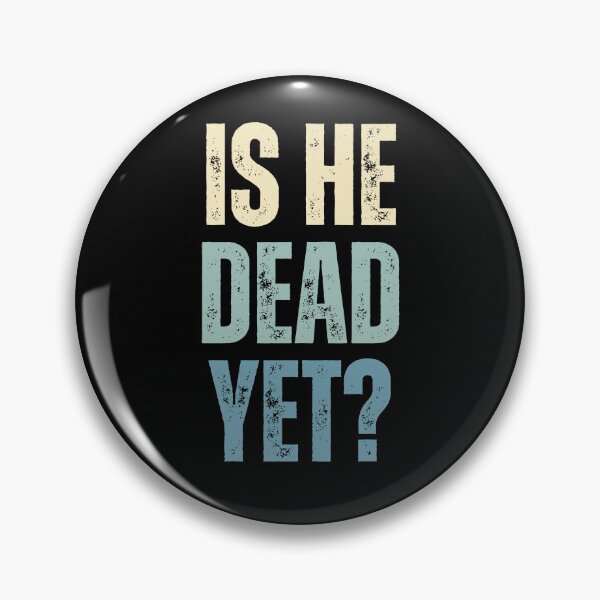 Item preview, Is He Dead Yet? Sarcastic Humor Funny Saying Impatient Person designed and sold by HumansStuck12.